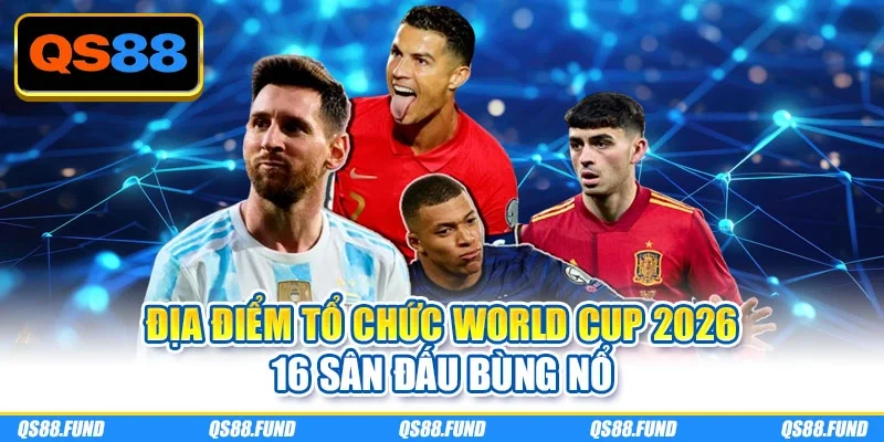 Địa điểm tổ chức World Cup 2026